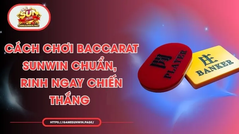 Cách Chơi Baccarat Sunwin Chuẩn, Rinh Ngay Chiến Thắng