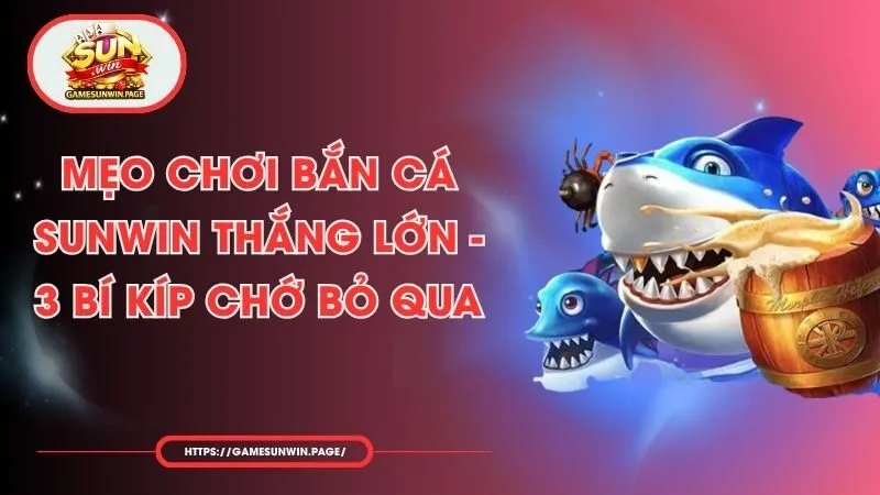 Mẹo Chơi Bắn Cá Sunwin Thắng Lớn -  3 Bí Kíp Chớ Bỏ Qua